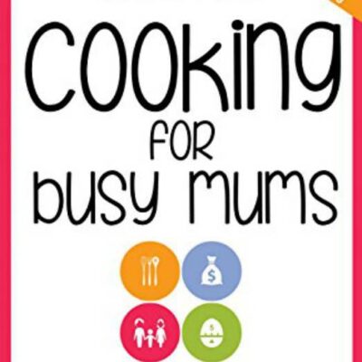 Cooking For Busy Mums - Fast, fresh and family-friendly meals