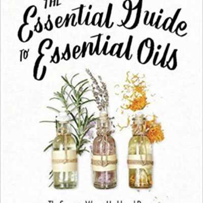 The Essential Guide to Essential Oils by Roberta Wilson